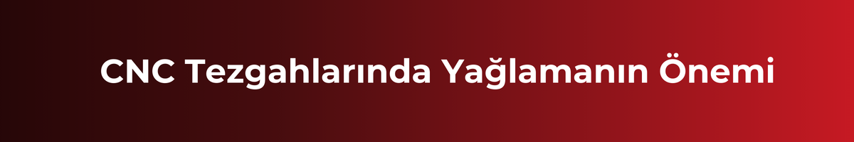 cnc-tezgahlarinda-yaglamanin-onemi